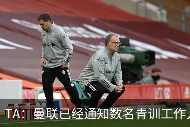 TA：曼联已经通知数名青训工作人员可能将被裁掉
